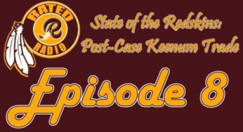 Rated R Radio: Episode 8 – Current State of The Redskins: Post-Case Keenum Trade (PODCAST)