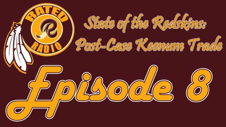 Rated R Radio: Episode 8 - Current State of The Redskins: Post-Case Keenum Trade